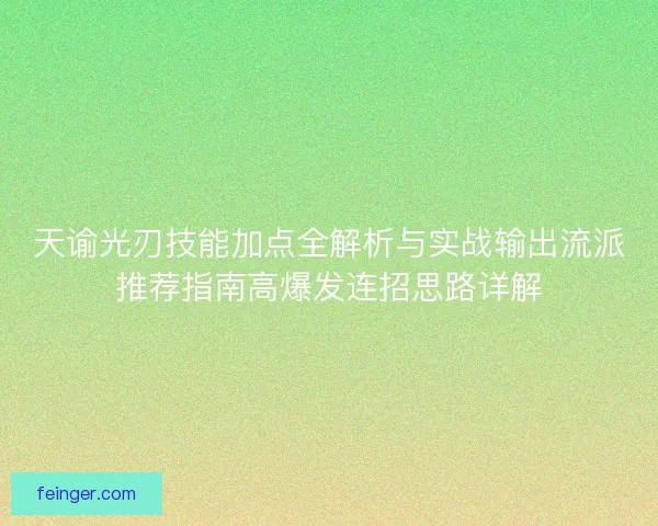 天谕光刃技能加点全解析与实战输出流派推荐指南高爆发连招思路详解
